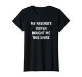 My Favorite Sister Bought Me This Shirt Funny T-Shirt