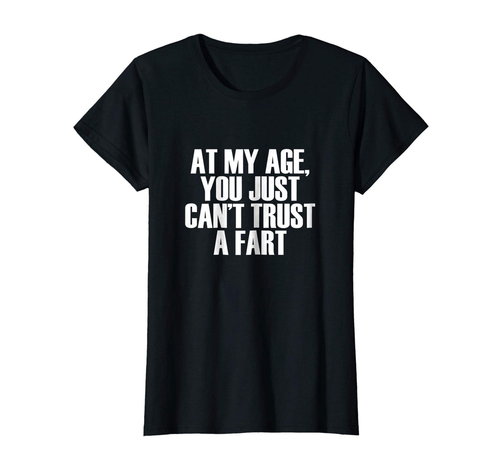 At My Age, You Just Can't Trust a Fart Funny T-Shirt
