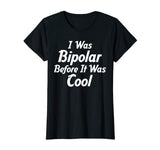 I Was Bipolar Before It Was Cool Me First Funny T-Shirts