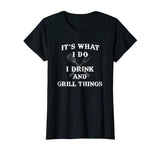 It's What I Do Drink Grill Things Funny BBQ Pitmaster Shirt