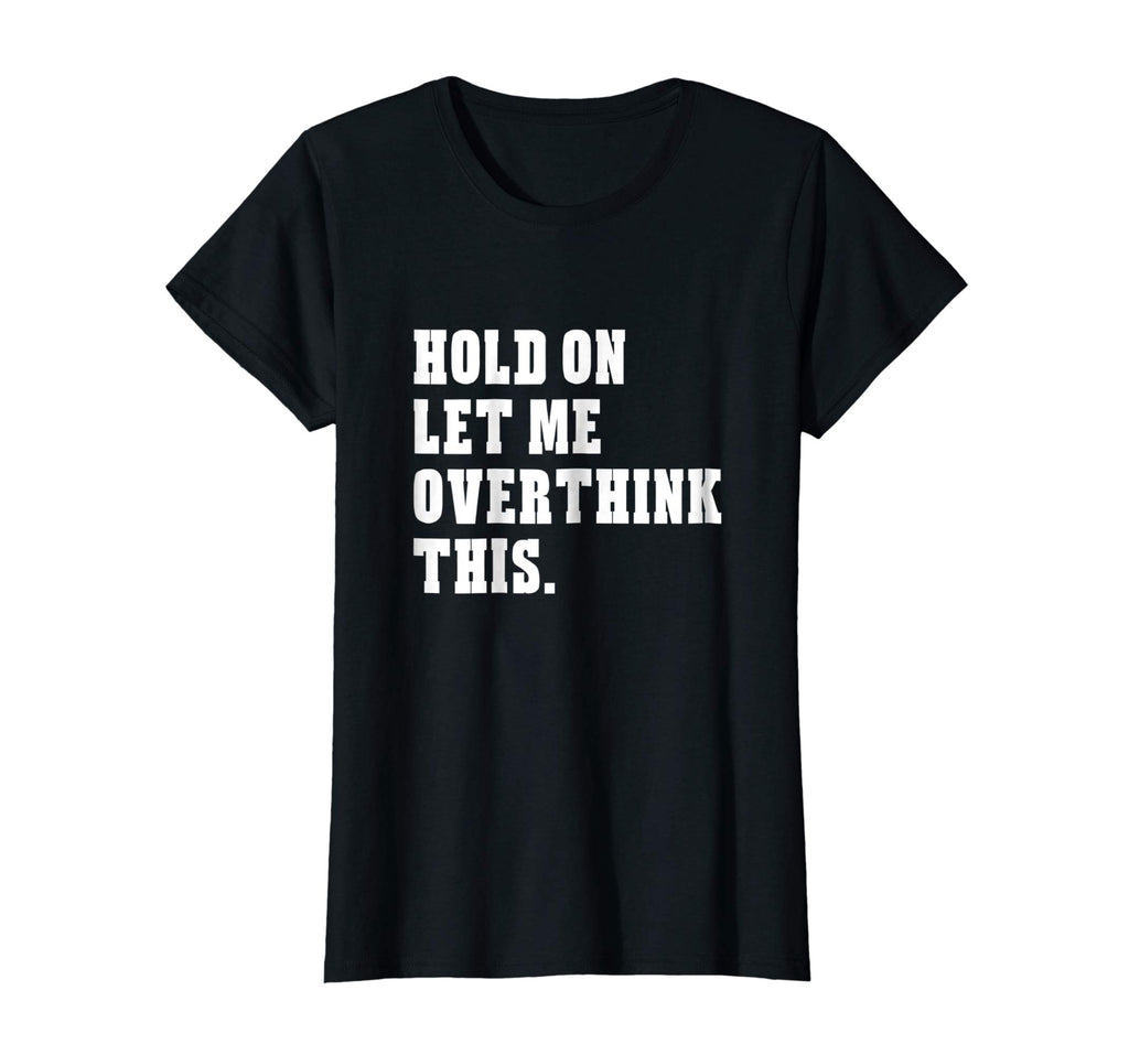 Hold On Let Me Overthink This Funny Sayings T-shirt