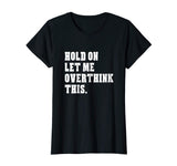 Hold On Let Me Overthink This Funny Sayings T-shirt