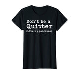 Don't Be A Quitter Funny Type 1 Diabetes T Shirt