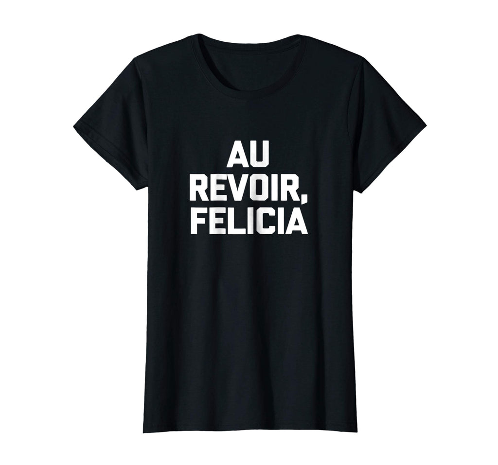 Au Revoir, Felicia T-Shirt funny saying French shirt France