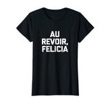 Au Revoir, Felicia T-Shirt funny saying French shirt France