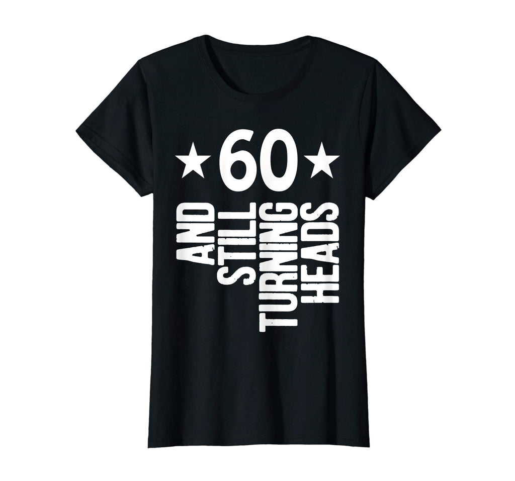 60 &amp; Turning Heads Shirt Funny 60th Birthday Gift
