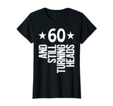 60 &amp; Turning Heads Shirt Funny 60th Birthday Gift
