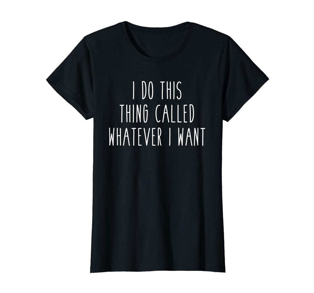 I Do This Thing Called Whatever I Want Funny Saying Tee