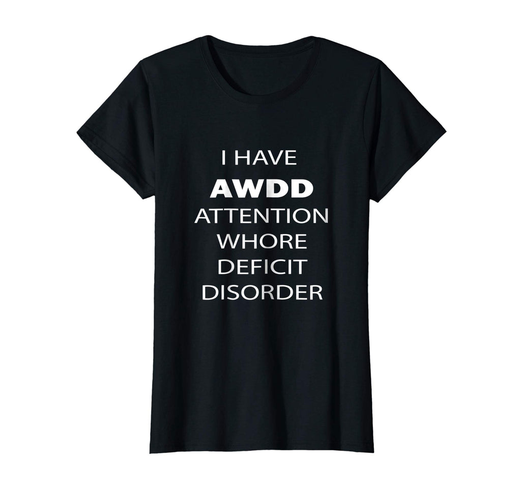 Attention Whore Deficit Disorder Funny T Shirt