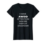 Attention Whore Deficit Disorder Funny T Shirt