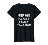 Help Me I'm On A Family Vacation Funny Sarcasm T Shirt