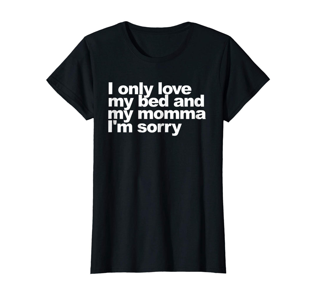 I Only Love My Bed and My Momma I'm Sorry Shirt Funny tee