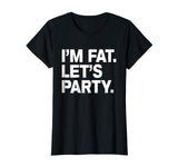 I'm Fat Let's Party Humor Funny Drinking Adult TShirt
