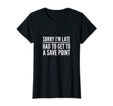 Sorry I'm Late Had to Get to a Save Point Shirt Funny Gamer