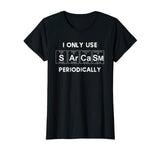 Sarcasm Funny Shirt Tee For Women Gift Periodic Table Humor