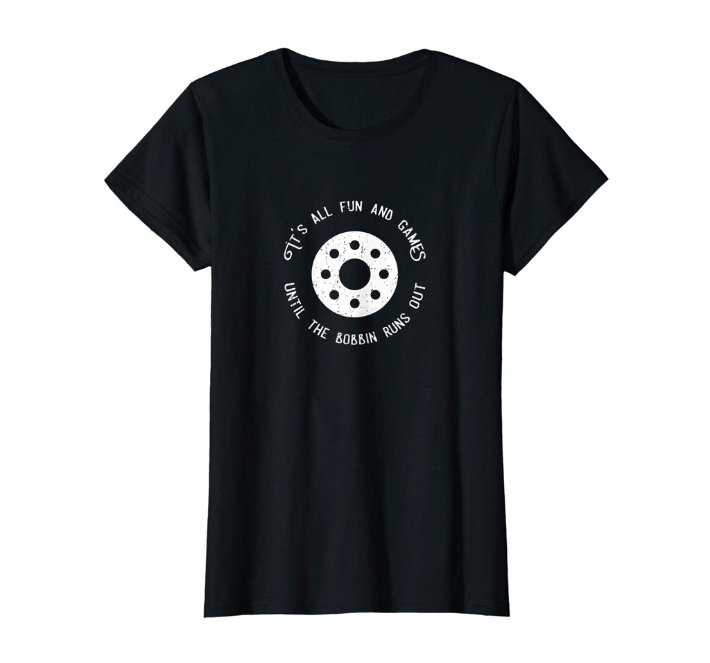 Fun and Games Till the Bobbin Runs Out-Funny Sewing T-shirt