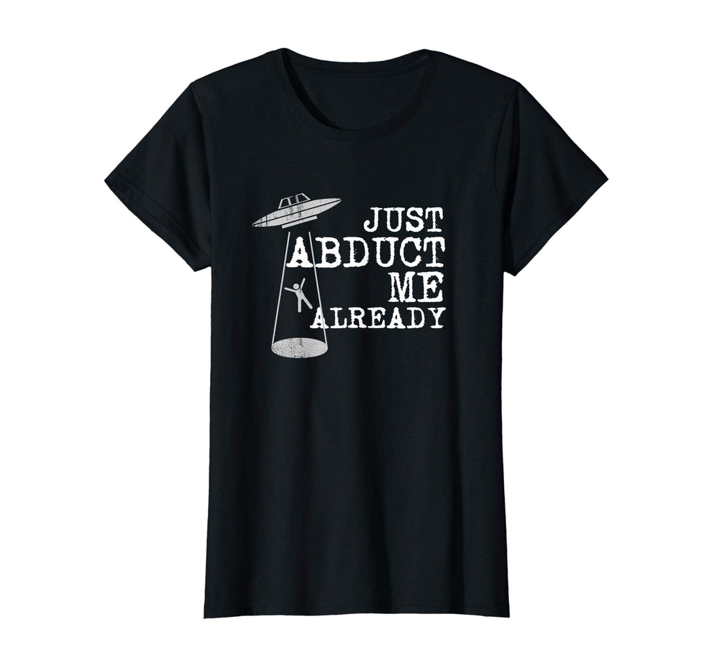 Alien Shirt - Just Abduct Me Already - Funny UFO Abduction