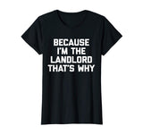 Because I'm The Landlord T-Shirt funny saying sarcastic cool