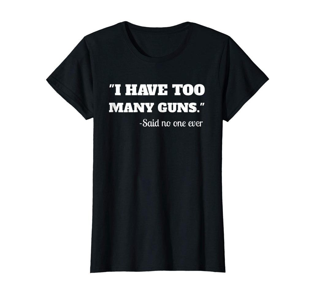 I Have To Many Guns - Funny Gun Lover Range T Shirt