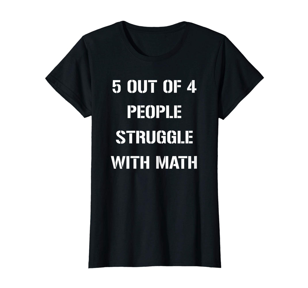 5 OUT OF 4 PEOPLE STRUGGLE WITH MATH FUNNY TSHIRT