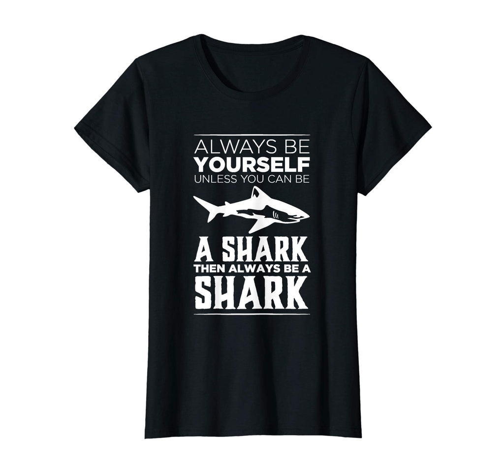 Always Be Yourself Unless You Can be a Shark Funny T-shirt