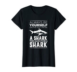 Always Be Yourself Unless You Can be a Shark Funny T-shirt