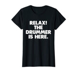 Relax! The Drummer Is Here T-Shirt funny saying sarcastic
