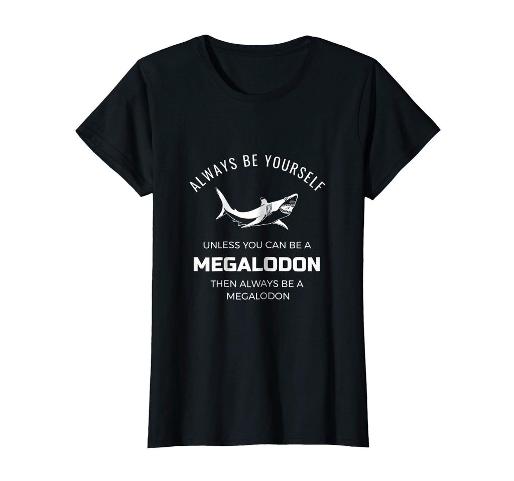 Always Be Yourself Unless You Can Be a Megalodon Funny Shirt