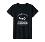 Always Be Yourself Unless You Can Be a Megalodon Funny Shirt
