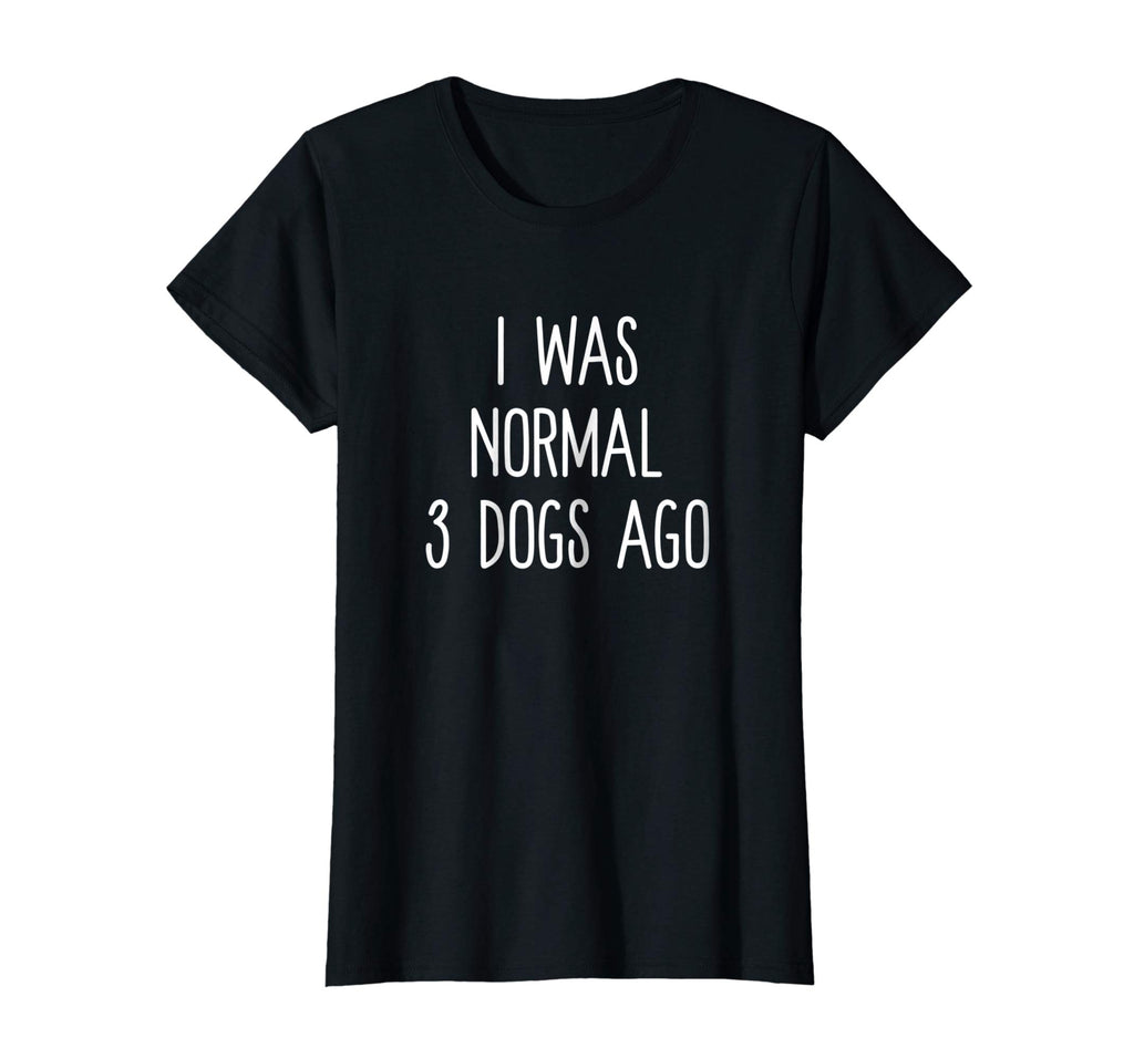 I Was Normal 3 Dogs Ago T Shirt Funny Dog Lovers Saying