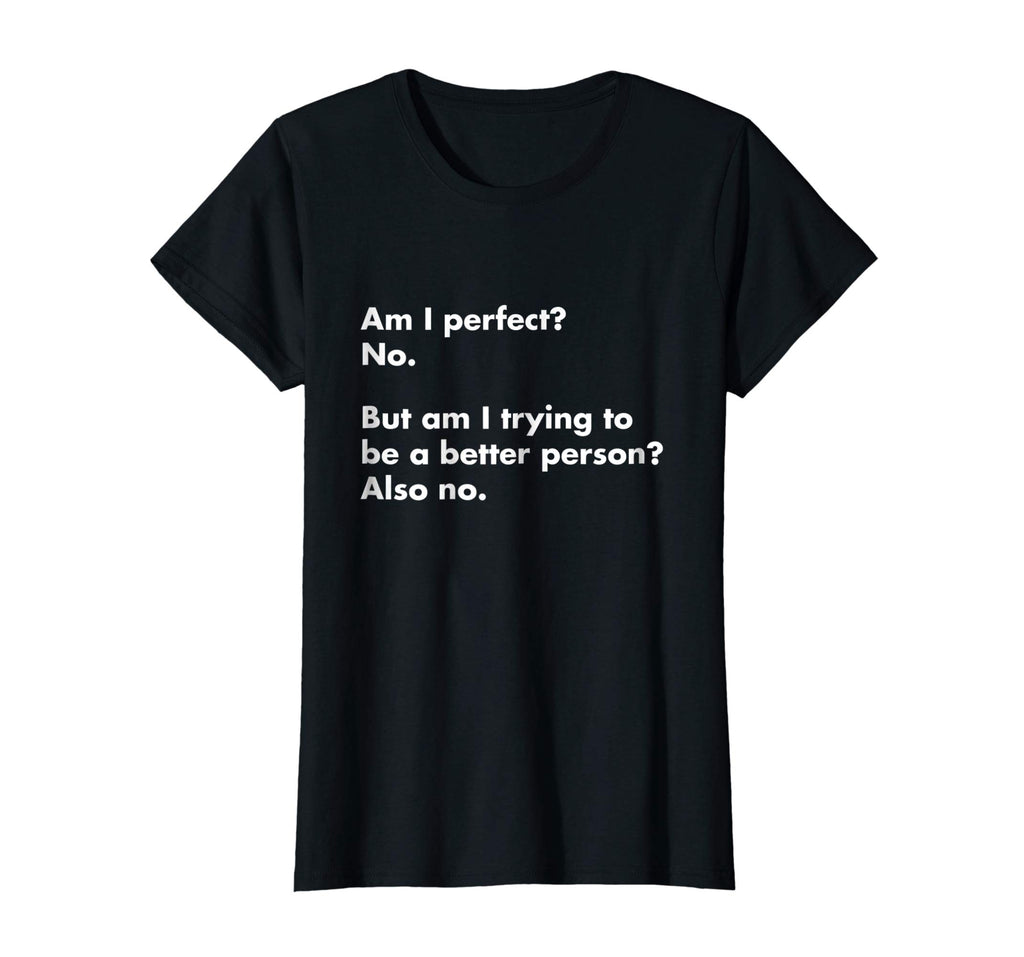 Am I perfect? No. T-Shirt - funny t-shirt