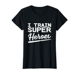 I Train Superheroes - Funny Gift T-Shirt