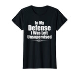Funny In My Defense I Was Left Unsupervised T-Shirt