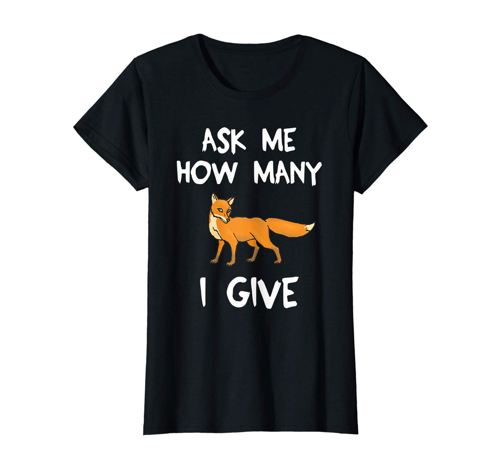 Ask Me How Many Fox I Give Funny T-Shirt Pun Tee