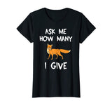 Ask Me How Many Fox I Give Funny T-Shirt Pun Tee