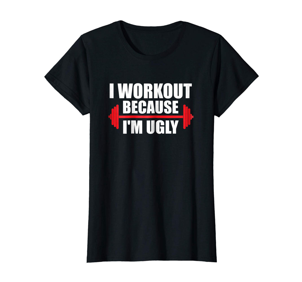 I Workout Because I'm Ugly - Funny Gym Shirt Gift