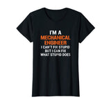 Funny Mechanical Engineer T-shirt I Can't Fix Stupid Tee