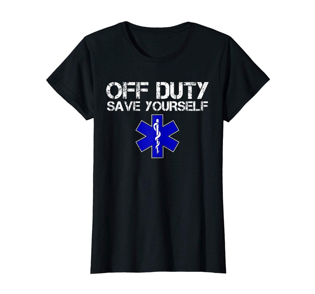 Funny EMS Shirt for EMTs - Off Duty Save Yourself