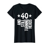 40 Years Old &amp; Turning Heads Shirt Funny 40th Birthday Gift