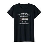 Funny Woodworking Carpenter Gift Shirt