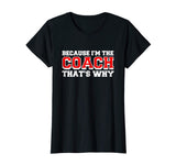 Because Im The Coach Thats Why Funny Coach T Shirt