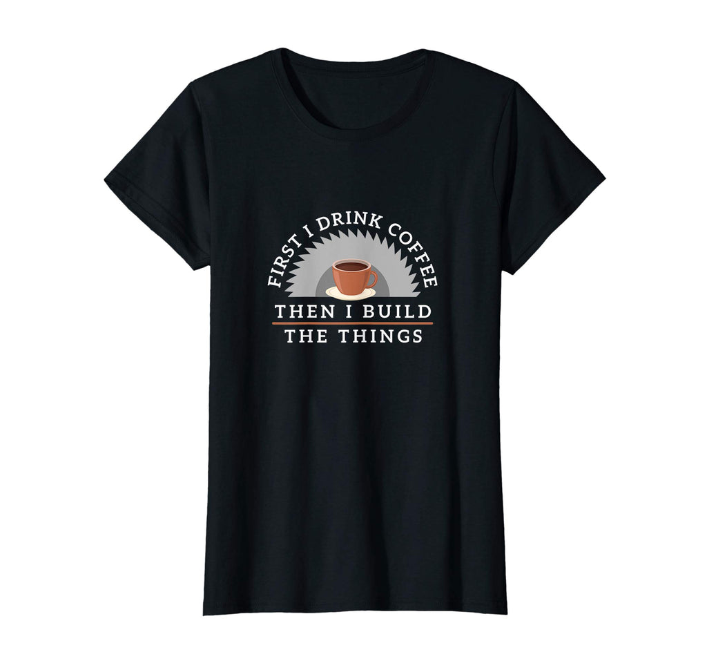 Funny Drink Coffee And Build Things T-Shirt Woodworking Gift