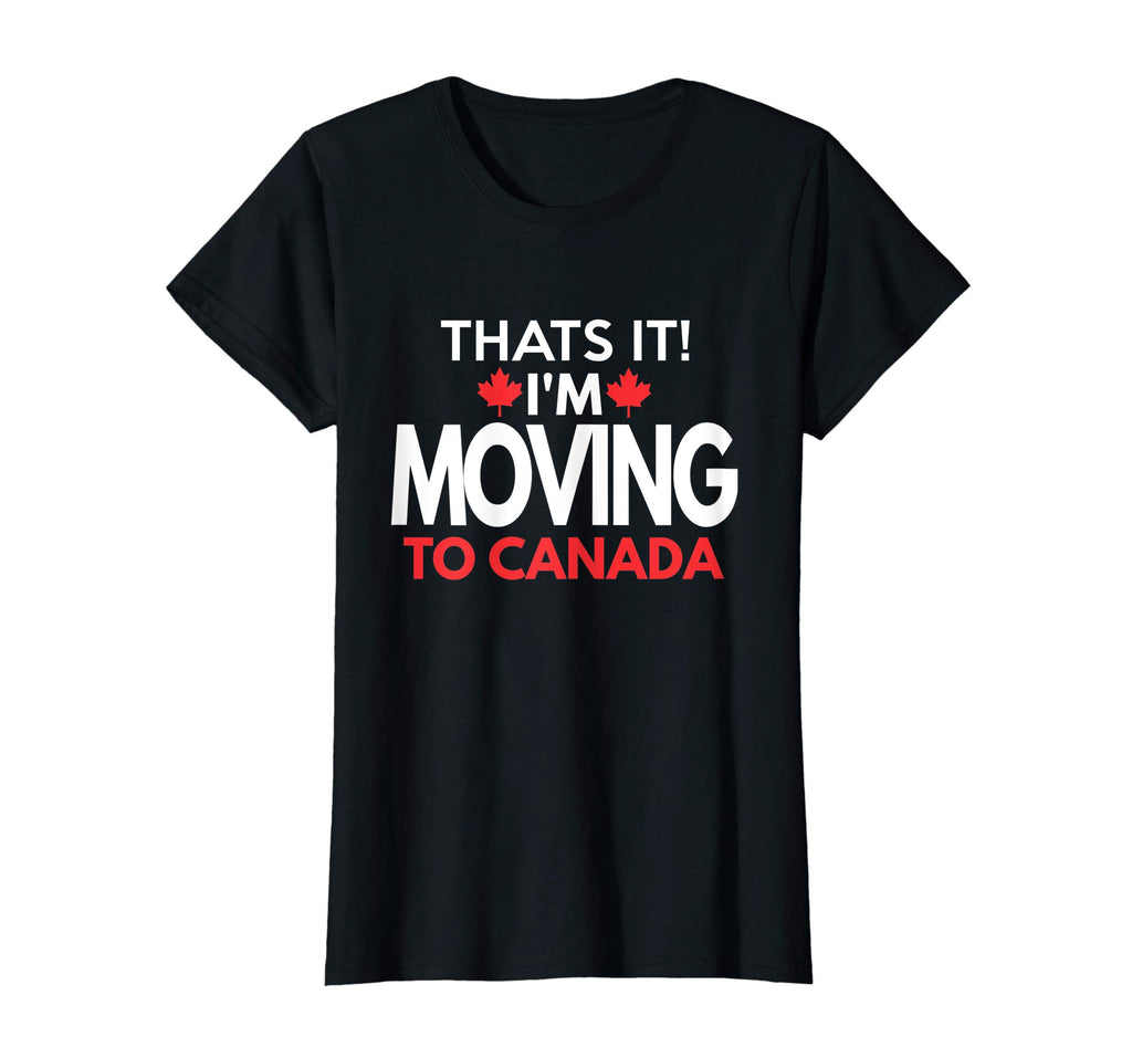 I'm Moving to Canada T Shirt - Funny Post Election Shirts