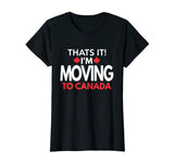 I'm Moving to Canada T Shirt - Funny Post Election Shirts