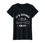Its Going Tibia Okay Medical Pun Funny T-Shirt