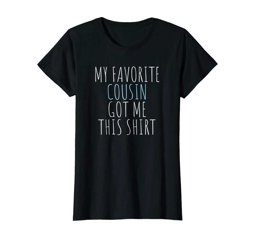 My Favorite Cousin Got Me This Shirt Funny Gift T-Shirt