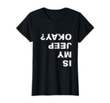 Is My Jeep Okay? Funny T Shirt