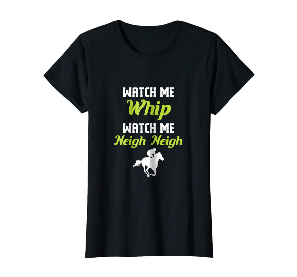 WATCH ME NEIGH NEIGH FUNNY T-SHIRT: HORSE LOVER T SHIRT