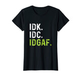 IDK IDC IDGAF | Funny Rude Anti Social Sarcastic Tee Shirts