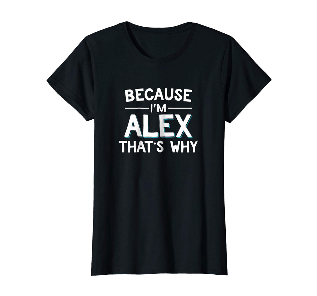 Because I'm Alex That's Why Funny Name Gift Shirt